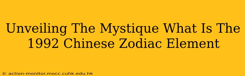 Unveiling The Mystique What Is The 1992 Chinese Zodiac Element