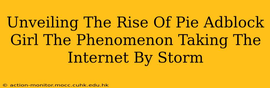Unveiling The Rise Of Pie Adblock Girl The Phenomenon Taking The Internet By Storm