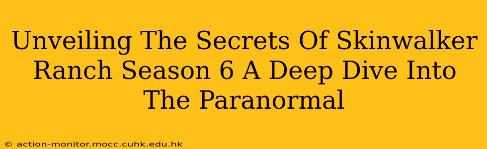 Unveiling The Secrets Of Skinwalker Ranch Season 6 A Deep Dive Into The Paranormal