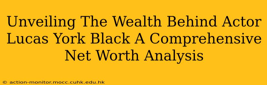 Unveiling The Wealth Behind Actor Lucas York Black A Comprehensive Net Worth Analysis