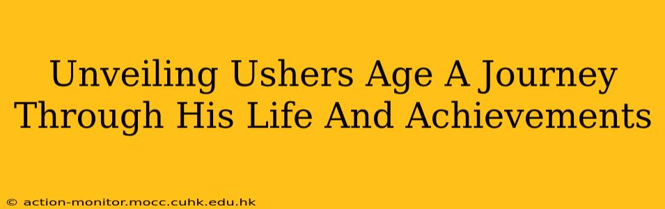 Unveiling Ushers Age A Journey Through His Life And Achievements