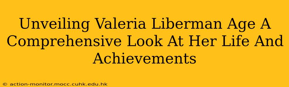 Unveiling Valeria Liberman Age A Comprehensive Look At Her Life And Achievements