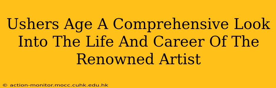 Ushers Age A Comprehensive Look Into The Life And Career Of The Renowned Artist