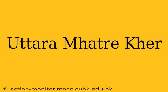Uttara Mhatre Kher