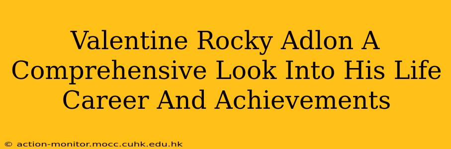 Valentine Rocky Adlon A Comprehensive Look Into His Life Career And Achievements