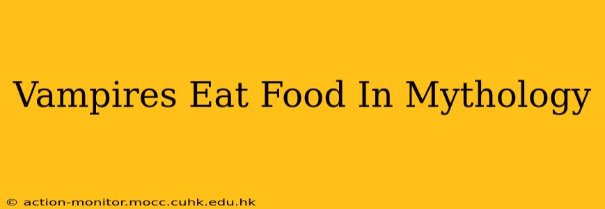 Vampires Eat Food In Mythology