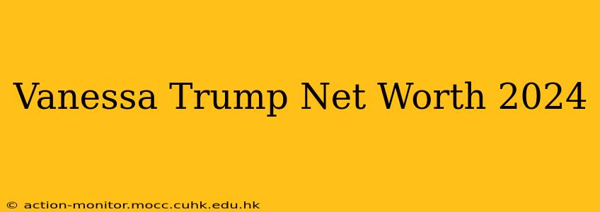 Vanessa Trump Net Worth 2024
