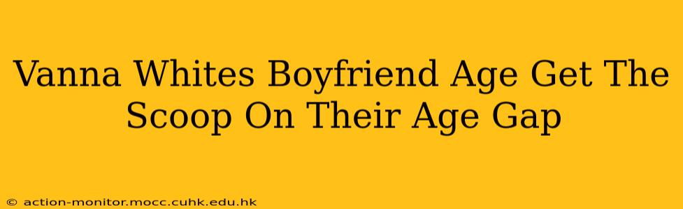 Vanna Whites Boyfriend Age Get The Scoop On Their Age Gap