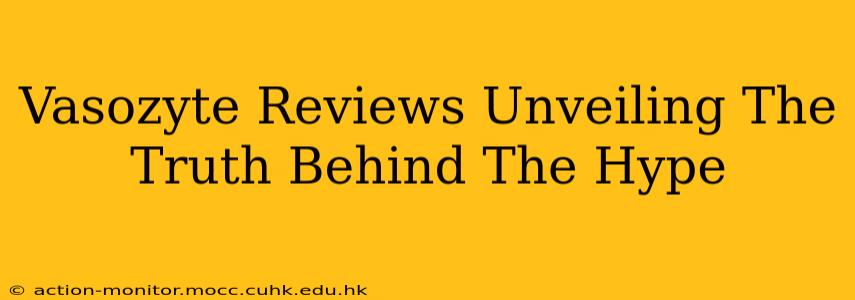 Vasozyte Reviews Unveiling The Truth Behind The Hype