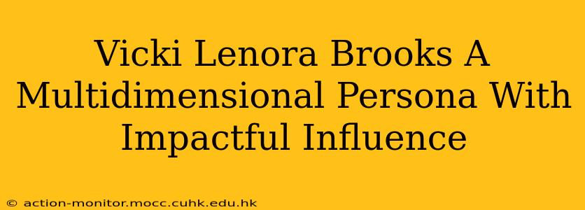 Vicki Lenora Brooks A Multidimensional Persona With Impactful Influence
