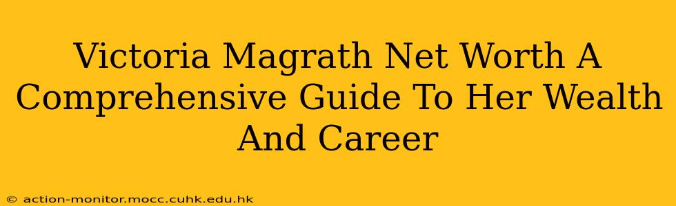Victoria Magrath Net Worth A Comprehensive Guide To Her Wealth And Career