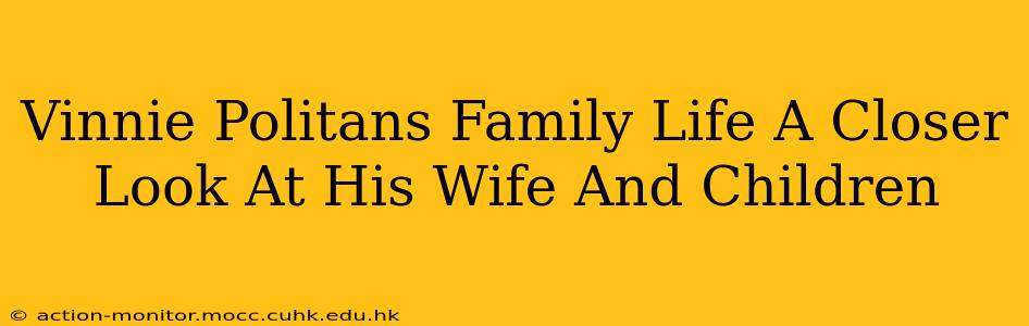 Vinnie Politans Family Life A Closer Look At His Wife And Children