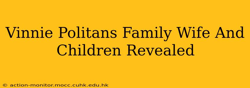 Vinnie Politans Family Wife And Children Revealed