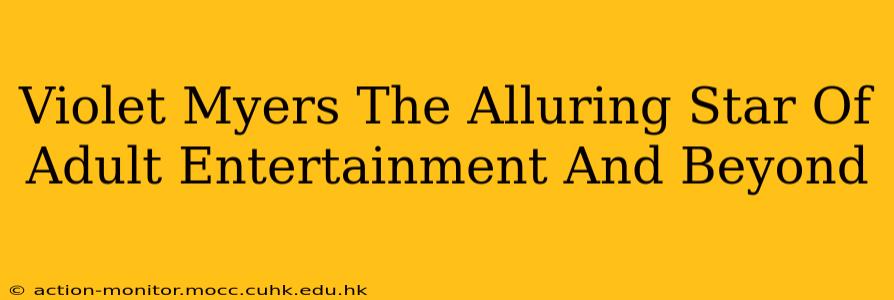 Violet Myers The Alluring Star Of Adult Entertainment And Beyond