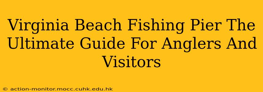 Virginia Beach Fishing Pier The Ultimate Guide For Anglers And Visitors