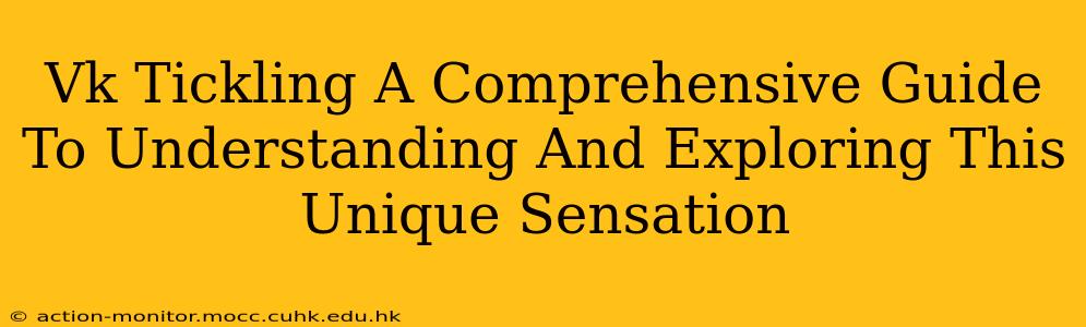 Vk Tickling A Comprehensive Guide To Understanding And Exploring This Unique Sensation