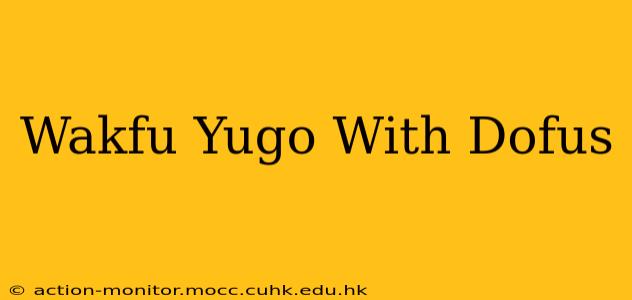 Wakfu Yugo With Dofus