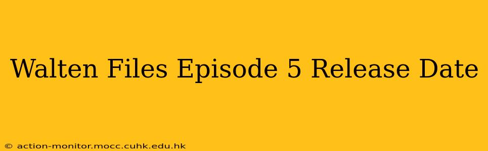 Walten Files Episode 5 Release Date