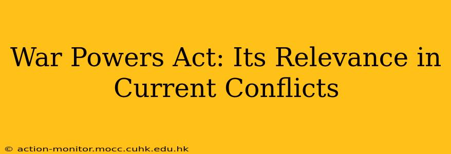 War Powers Act: Its Relevance in Current Conflicts