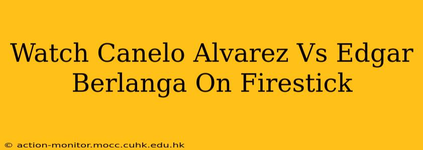Watch Canelo Alvarez Vs Edgar Berlanga On Firestick