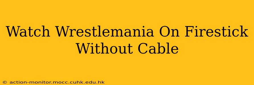 Watch Wrestlemania On Firestick Without Cable