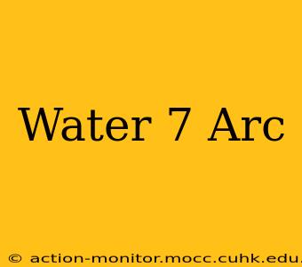 Water 7 Arc
