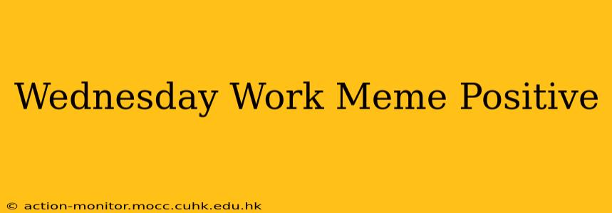 Wednesday Work Meme Positive