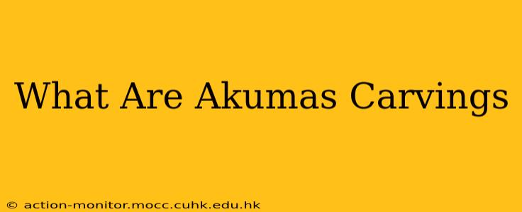 What Are Akumas Carvings