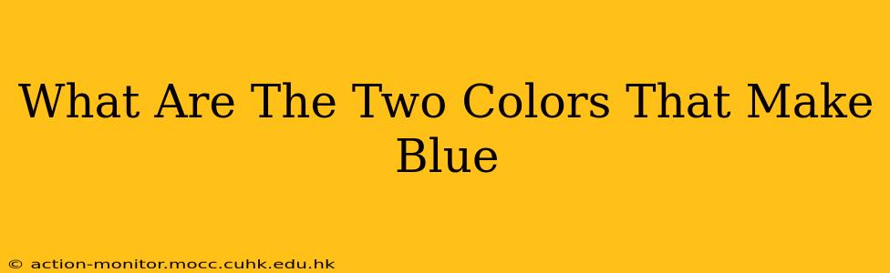What Are The Two Colors That Make Blue