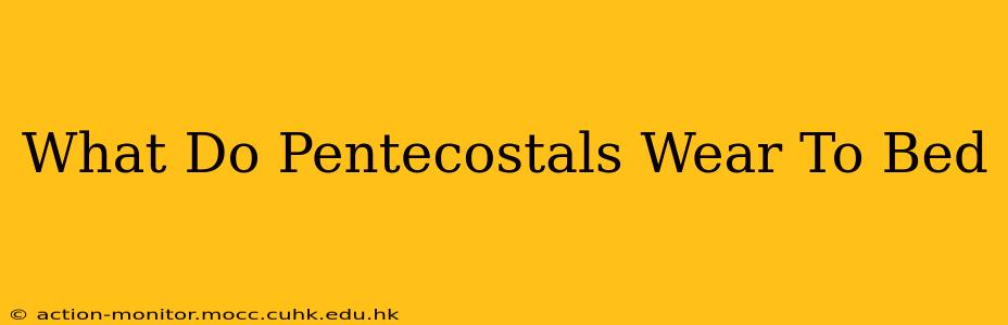 What Do Pentecostals Wear To Bed