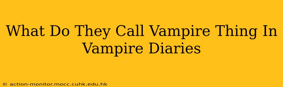 What Do They Call Vampire Thing In Vampire Diaries