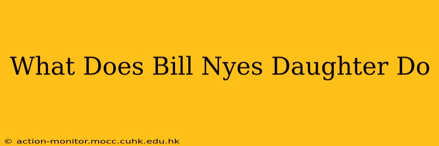 What Does Bill Nyes Daughter Do