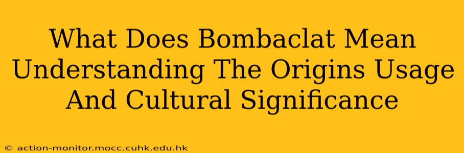 What Does Bombaclat Mean Understanding The Origins Usage And Cultural Significance