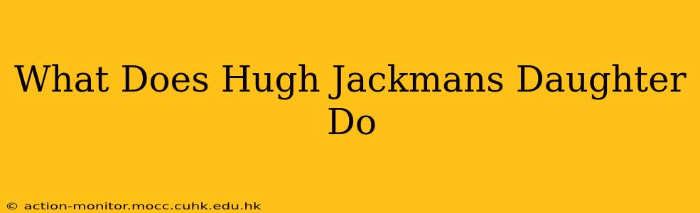 What Does Hugh Jackmans Daughter Do