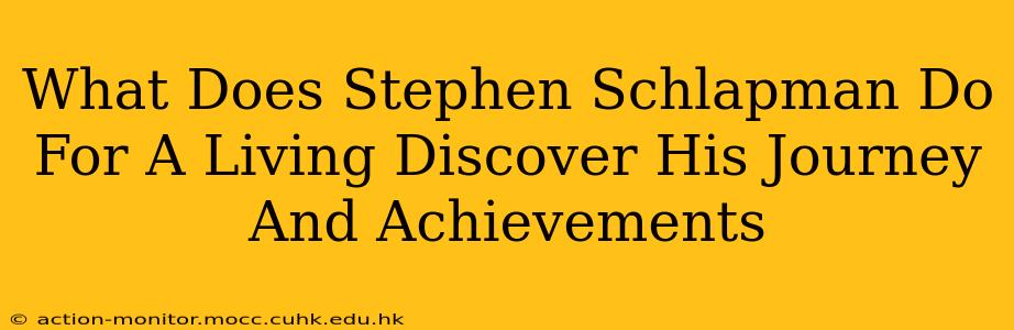What Does Stephen Schlapman Do For A Living Discover His Journey And Achievements
