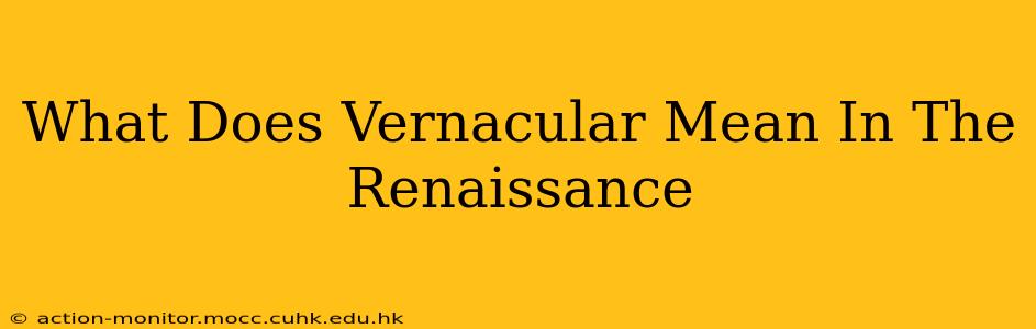 What Does Vernacular Mean In The Renaissance