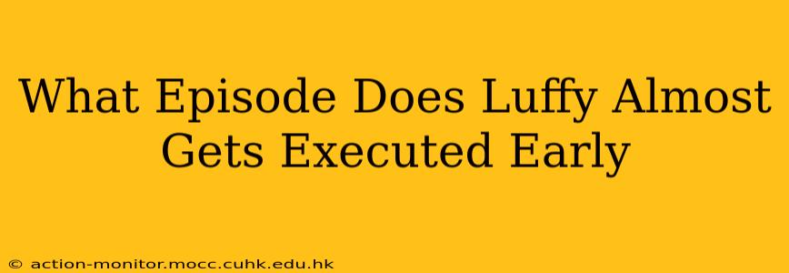 What Episode Does Luffy Almost Gets Executed Early