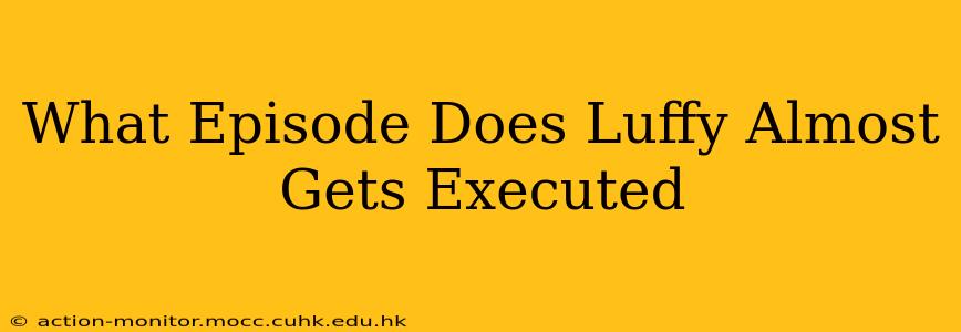What Episode Does Luffy Almost Gets Executed
