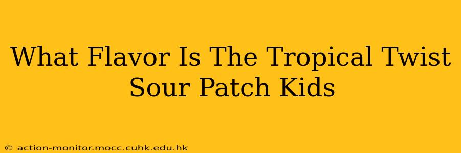 What Flavor Is The Tropical Twist Sour Patch Kids