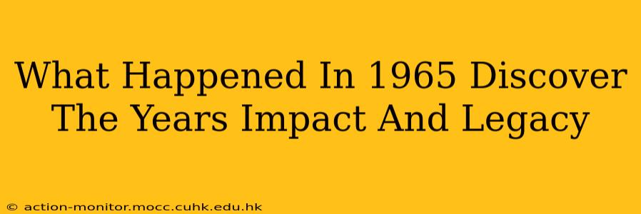 What Happened In 1965 Discover The Years Impact And Legacy