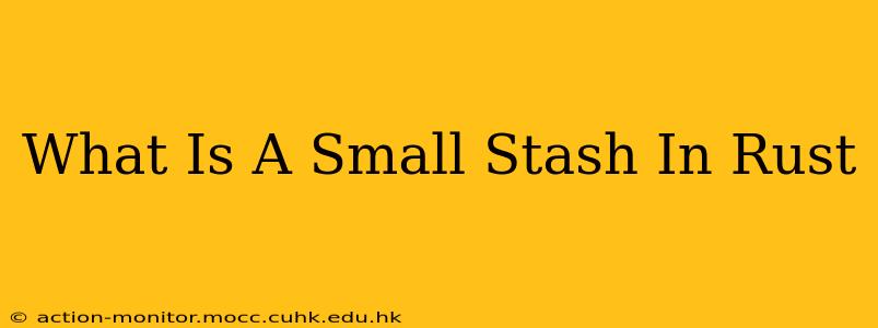 What Is A Small Stash In Rust