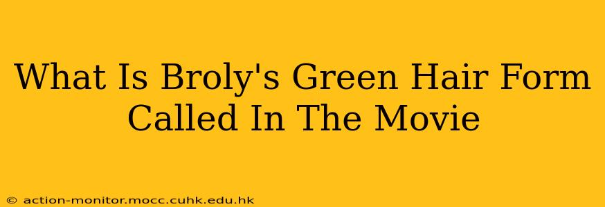 What Is Broly's Green Hair Form Called In The Movie