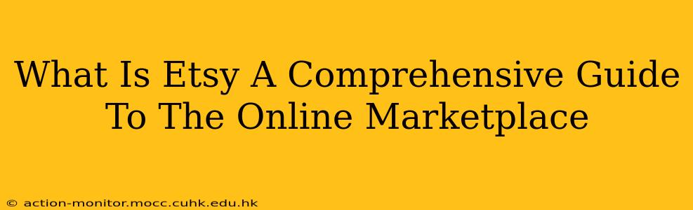 What Is Etsy A Comprehensive Guide To The Online Marketplace