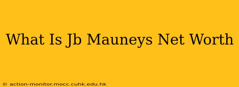 What Is Jb Mauneys Net Worth