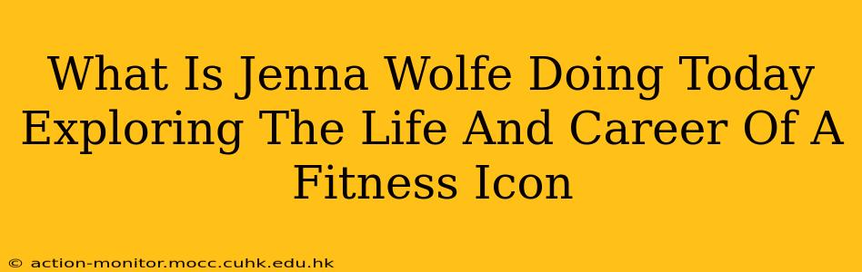 What Is Jenna Wolfe Doing Today Exploring The Life And Career Of A Fitness Icon
