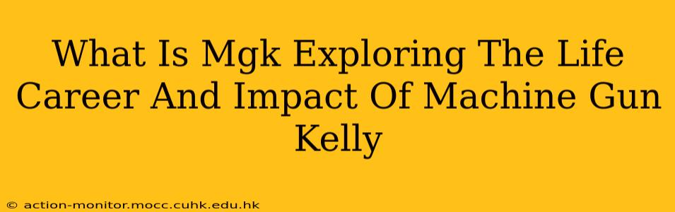 What Is Mgk Exploring The Life Career And Impact Of Machine Gun Kelly