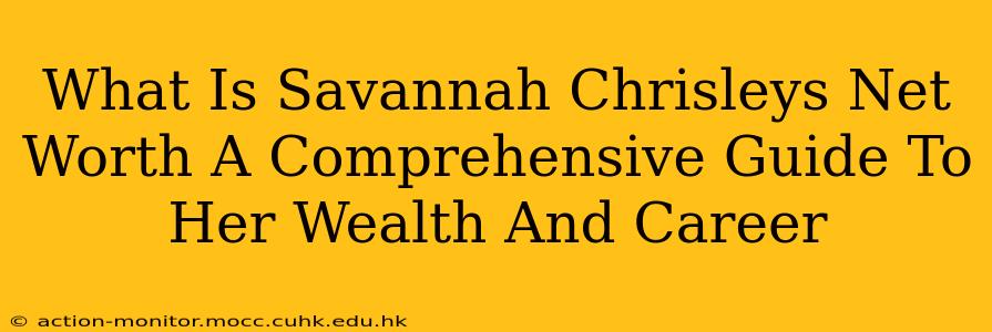 What Is Savannah Chrisleys Net Worth A Comprehensive Guide To Her Wealth And Career