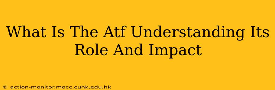 What Is The Atf Understanding Its Role And Impact