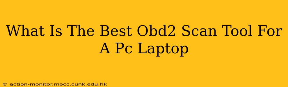 What Is The Best Obd2 Scan Tool For A Pc Laptop