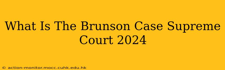 What Is The Brunson Case Supreme Court 2024